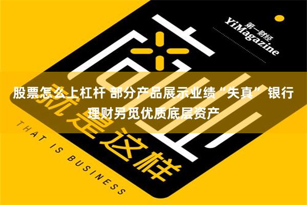 股票怎么上杠杆 部分产品展示业绩“失真” 银行理财另觅优质底层资产