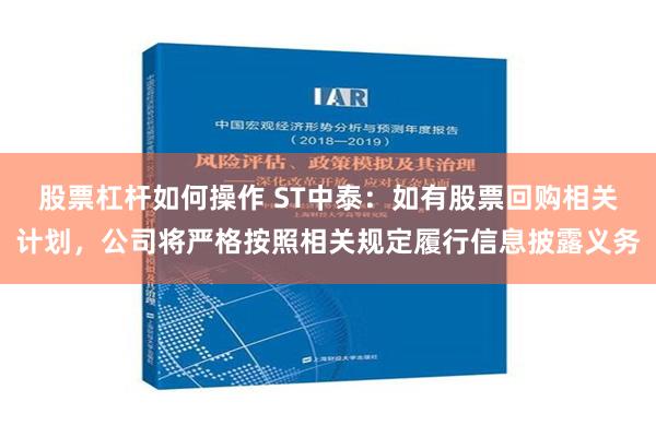 股票杠杆如何操作 ST中泰：如有股票回购相关计划，公司将严格按照相关规定履行信息披露义务