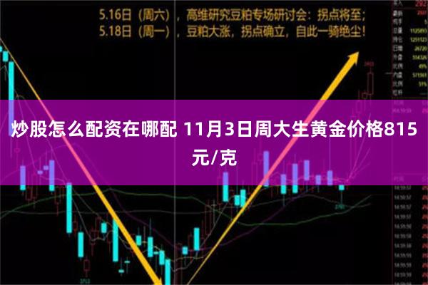 炒股怎么配资在哪配 11月3日周大生黄金价格815元/克