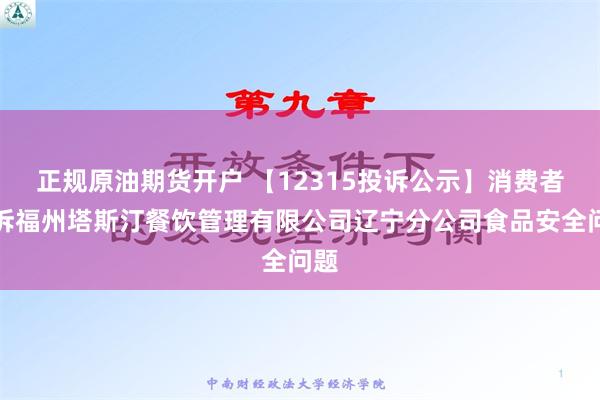 正规原油期货开户 【12315投诉公示】消费者投诉福州塔斯汀餐饮管理有限公司辽宁分公司食品安全问题