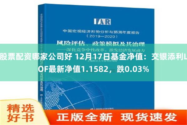 股票配资哪家公司好 12月17日基金净值：交银添利LOF最新净值1.1582，跌0.03%