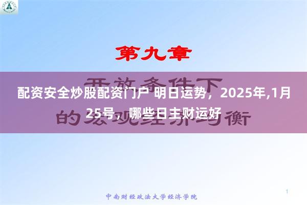 配资安全炒股配资门户 明日运势，2025年,1月25号，哪些日主财运好